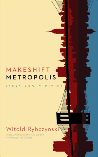 Makeshift Metropolis Ideas About Cities Rybczynski Witold