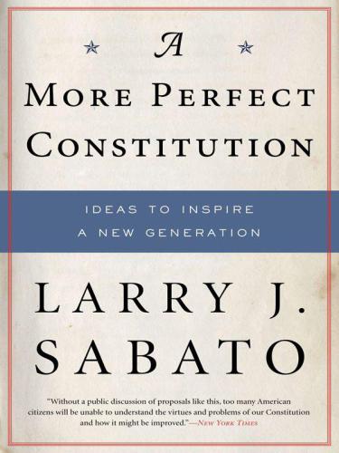 A More Perfect Constitution Why The Constitution Must Be Revised Ideas To Inspire A New Generation Sabatosabato