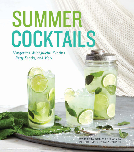 Summer Cocktails Margaritas Mint Juleps Punches Party Snacks And More 1st Edition Mara Del Mar Sacasa Tara Striano