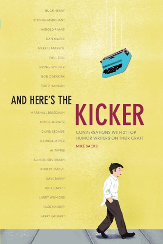 And Heres The Kicker Conversations With 21 Top Humor Writers On Their Craft Sacks