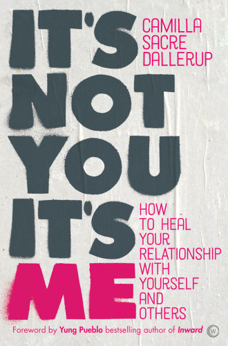 Its Not You Its Me How To Heal Your Relationship With Yourself And Others Sacre Dallerup