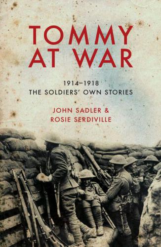Tommy At War 19141918 The Soldiers Own Stories John Sadler