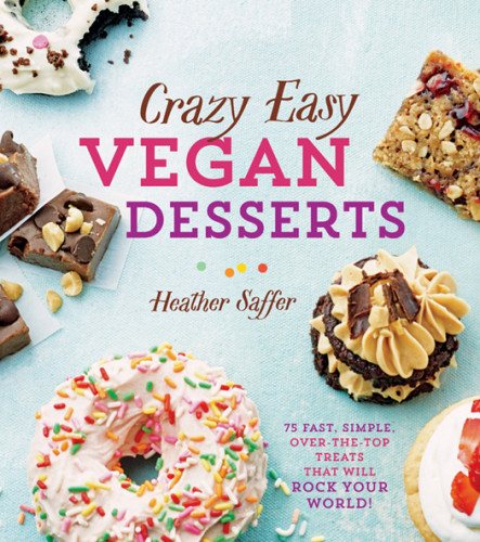 Crazy Easy Vegan Desserts 75 Fast Simple Overthetop Treats That Will Rock Your World Saffer