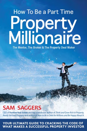 How To Be A Parttime Property Millionaire The Mentor The Broker The Property Deal Maker Saggers