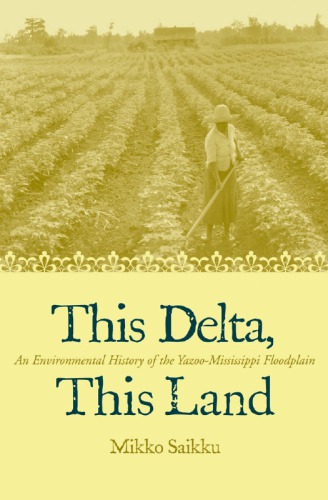 This Delta This Land An Environmental History Of The Yazoomississippi Floodplain Saikku