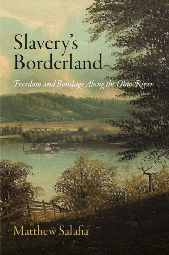 Slaverys Borderland Freedom And Bondage Along The Ohio River 1st Ed Salafia