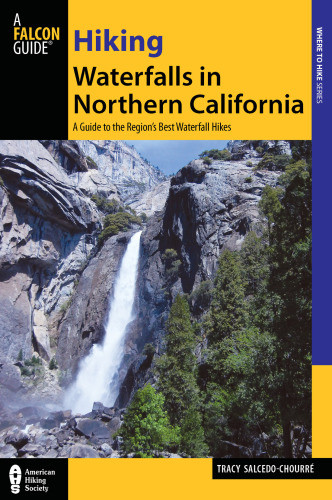 Hiking Waterfalls In Northern California A Guide To The Regions Best Waterfall Hikes First Edition Salcedochourr