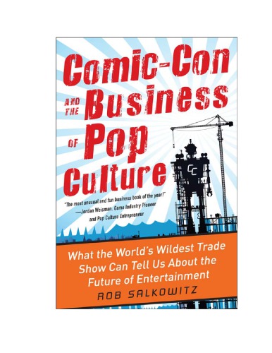 Comiccon And The Business Of Pop Culture What The Worlds Wildest Trade Show Can Tell Us About The Future Of Entertainment Salkowitz