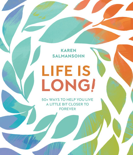 Life Is Long 50 Ways To Help You Live A Little Bit Closer To Forever Unabridged Karen Salmansohn