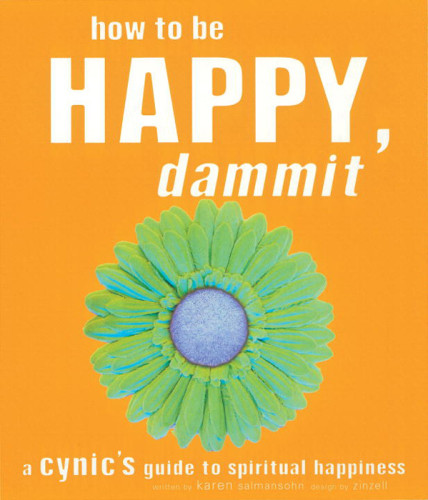 How To Be Happy Dammit A Cynics Guide To Spiritual Happiness Salmansohn