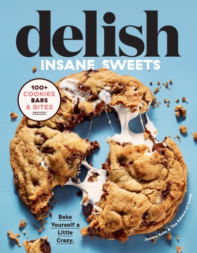 Delish Insane Sweets Bake Yourself A Little Crazy 100 Cookies Bars Bites And Treats Joanna Saltz