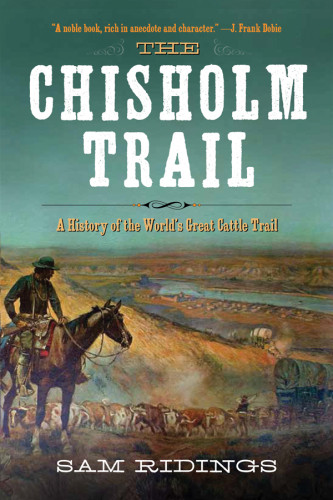 The Chisholm Trail A History Of The Worlds Greatest Cattle Trail Together With A Description Of The Persons A Narrative Of The Events And Reminiscences Associated With The Same Sam P Ridings