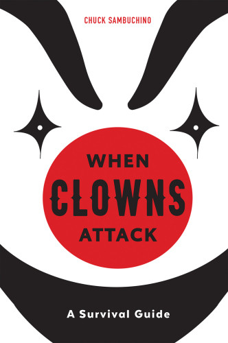 When Clowns Attack A Guide To The Scariest People On Earth First Edition Sambuchino