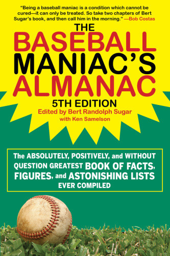 The Baseball Maniacs Almanac The Absolutely Positively And Without Question Greatest Book Of Facts Figures And Astonishing Lists Ever Compiled Fifth Edition Samelson