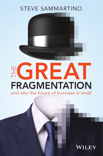 The Great Fragmentation And Why The Future Of All Business Is Small Sammartino