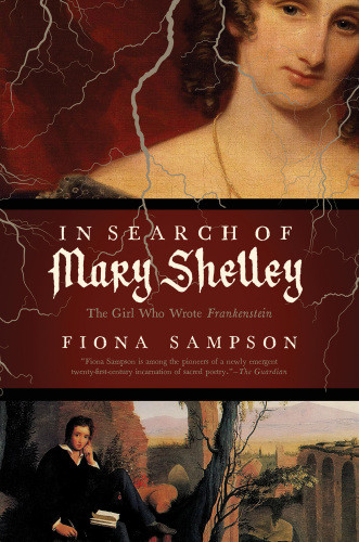 In Search Of Mary Shelley The Girl Who Wrote Frankenstein Sampson