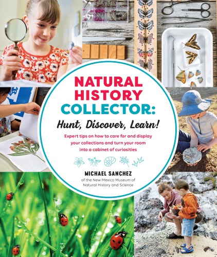 Natural History Collector Hunt Discover Learn Expert Tips On How To Care For And Display Your Collections And Turn Your Room Into A Cabinet Of Curiosities Sanchez