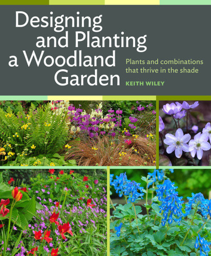 Designing And Planting A Woodland Garden Plants And Combinations That Thrive In The Shade Keith Wiley