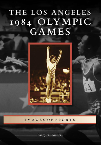 The Los Angeles 1984 Olympic Games Sanders Barry A