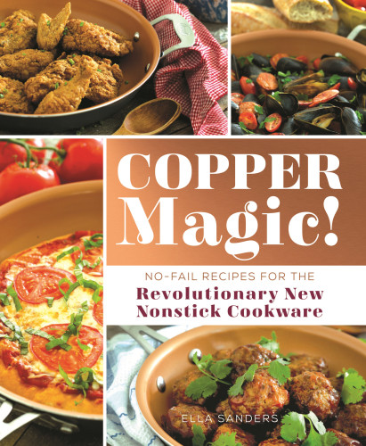 Copper Magic Nofail Recipes For The Revolutionary New Nonstick Cookware First Edition Ella Sanders