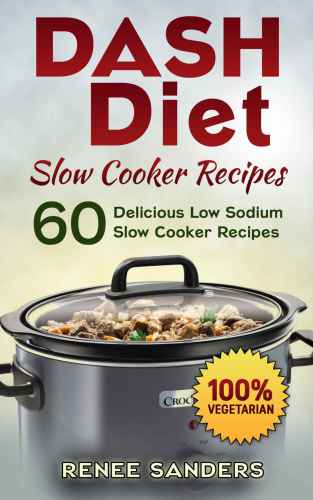 Dash Diet Slow Cooker Recipes Vegetarian Slow Cooker 60 Delicious Low Sodium Slow Cooker Recipes Renee Sanders