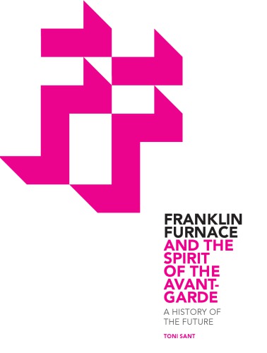 Franklin Furnace And The Spirit Of The Avantgarde A History Of The Future Sant