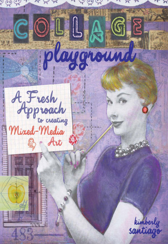 Collage Playground A Fresh Approach To Creating Mixedmedia Art Kimberly Santiago