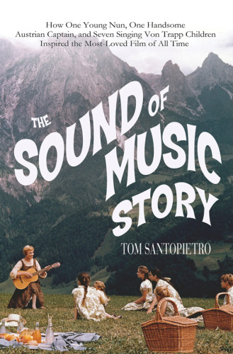 The Sound Of Music Story How One Young Nun One Handsome Austrian Captain And Seven Singing Von Trapp Children Inspired The Most Beloved Film Of All Time Santopietro
