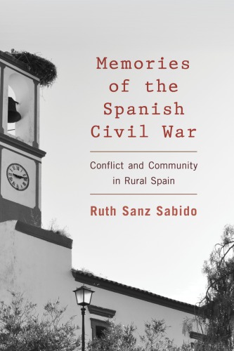 Memories Of The Spanish Civil War Conflict And Community In Rural Spain First Paperback Edition Sanz Sabido