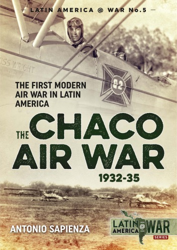 The Chaco Air War 193235 The First Modern Air War In Latin America Antonio Luis Sapienza