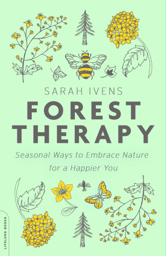Forest Therapy Seasonal Ways To Embrace Nature For A Happier You Sarah Ivens