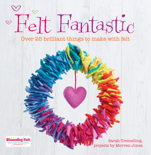 Felt Fantastic Over 25 Brilliant Things To Make With Felt Sarah Tremelling Morven Jones