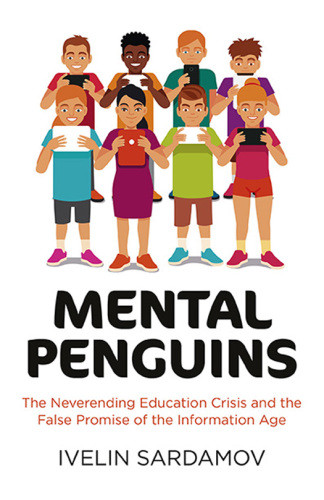 Mental Penguins The Neverending Education Crisis And The False Promise Of The Information Age Sardamov