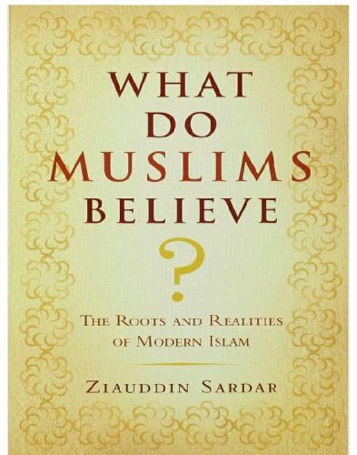 What Do Muslims Believe The Roots And Realities Of Modern Islam Sardar