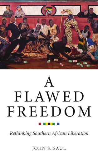 A Flawed Freedom Rethinking Southern African Liberation Saul