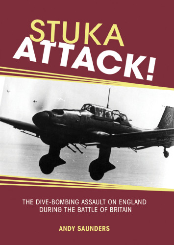 Stuka Attack The Divebombing Assault On England During The Battle Of Britain Saunders