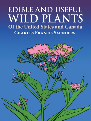 Edible And Useful Wild Plants Of The United States And Canada Saunders