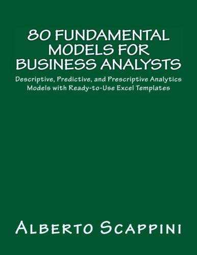 80 Fundamental Models For Business Analysts Descriptive Predictive And Prescriptive Analytics Models With Readytouse Excel Templates Alberto Scappini