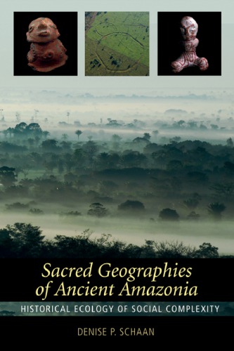 Sacred Geographies Of Ancient Amazonia Historical Ecology Of Social Complexity Schaan