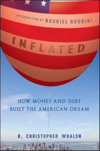 Inflatedhow Money And Debt Built The American Dream R Christopher Whalen