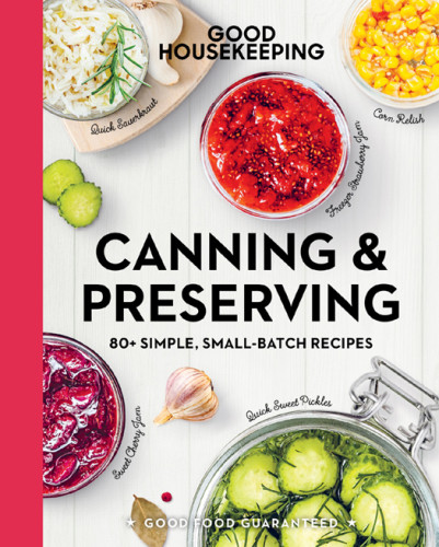 Canning Preserving 80 Simple Smallbatch Recipes Good Housekeeping