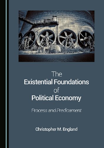 The Existential Foundations Of Political Economy Process And Predicament Christopher M England