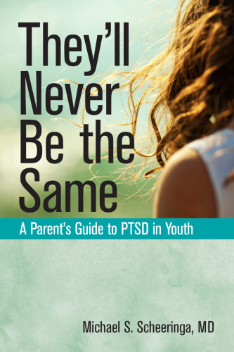 Theyll Never Be The Same A Parents Guide To Ptsd In Youth Scheeringa