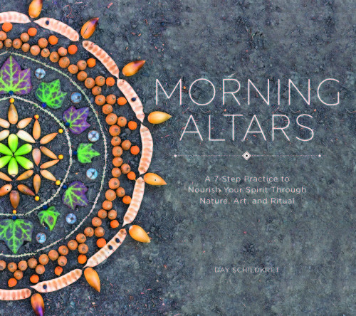 Morning Altars A 7step Practice To Nourish Your Spirit Through Nature Art And Ritual Schildkret