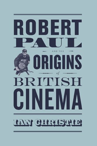 Robert Paul And The Origins Of British Cinema 1st Edition Ian Christie