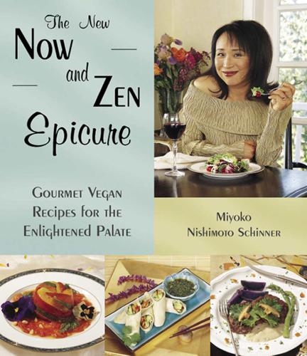 The New Now And Zen Epicure Gourmet Vegan Recipes For The Enlightened Palate 2nd Edition Miyoko Nishimoto Schinner