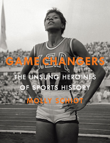Game Changers The Unsung Heroines Of Sports History First Simon Shuster Trade Paperback Edition Schiot