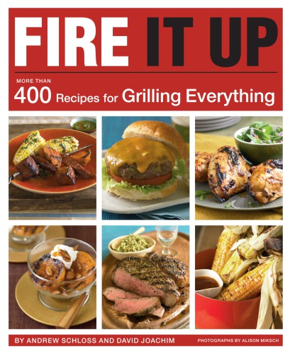Fire It Up More Than 400 Recipes For Grilling Everything Andrew Schloss