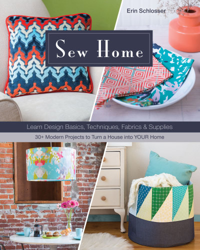 Sew Home Learn Design Basics Techniques Fabrics Supplies30 Modern Projects To Turn A House Into Your Home Erin Schlosser