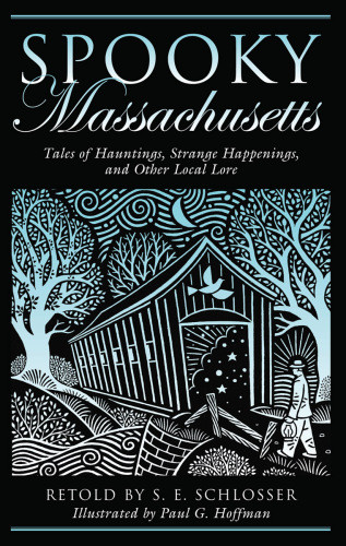 Spooky Massachusetts Tales Of Hauntings Strange Happenings And Other Local Lore Schlosser